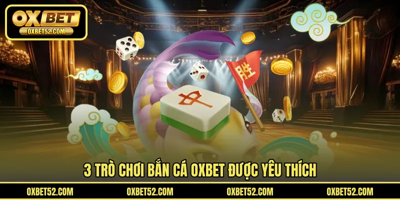 3 trò chơi bắn cá OXBET được yêu thích