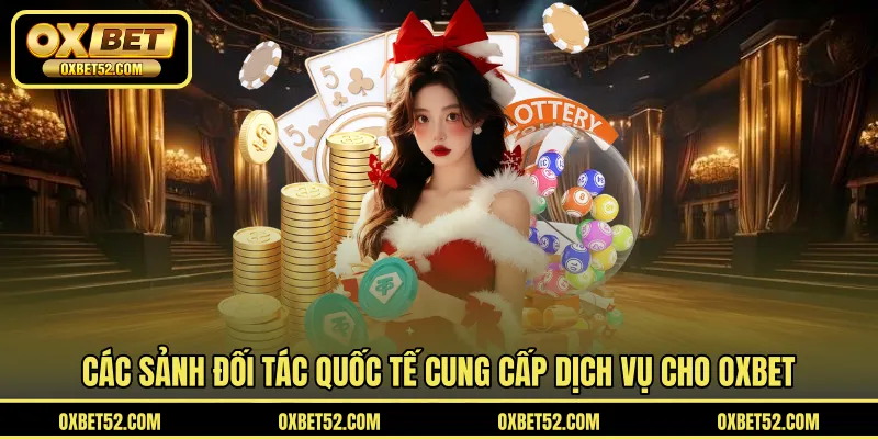 Những sảnh chơi, đối tác quốc tế độc quyền từ OXBET