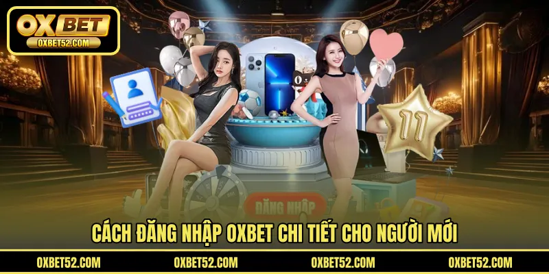 Cách đăng nhập OXBET chi tiết cho người mới