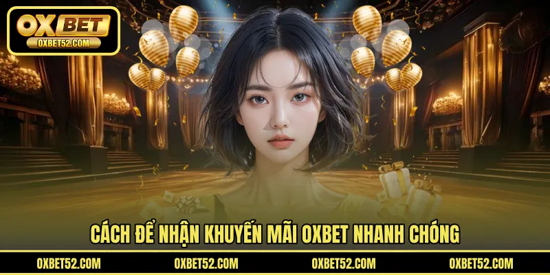 Cách để nhận khuyến mãi OXBET nhanh chóng