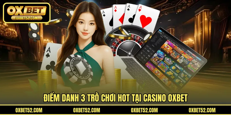 Điểm danh 3 trò chơi hot tại casino OXBET