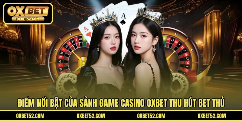 Điểm nổi bật của sảnh game casino OXBET thu hút bet thủ