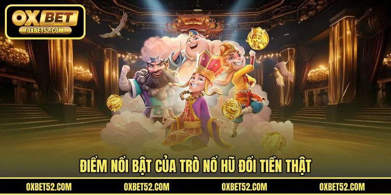 Điểm nổi bật của trò nổ hũ đổi tiền thật