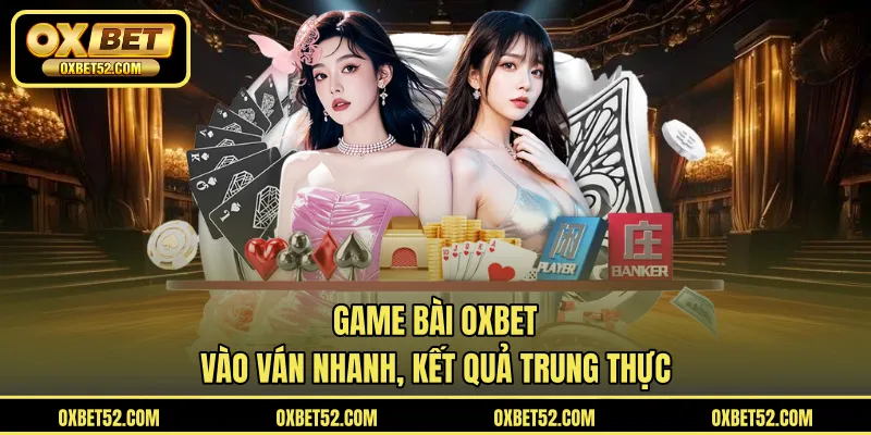 Game bài OXBET - vào ván nhanh, kết quả trung thực