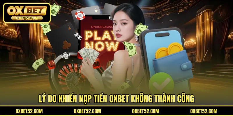 Lý do khiến nạp tiền OXBET không thành công