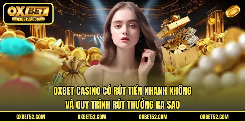 OXBET CASINO có rút tiền nhanh không và lý do nên chọn nhà cái này