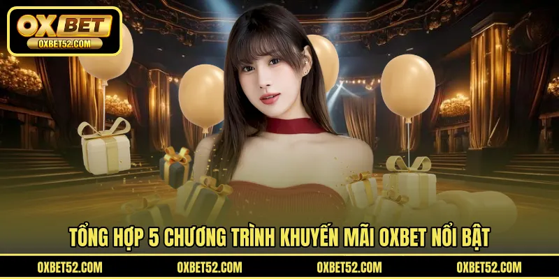 Tổng hợp 5 chương trình khuyến mãi OXBET nổi bật