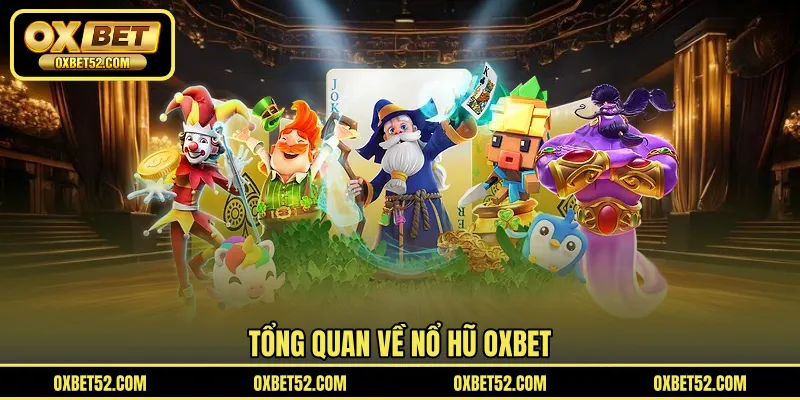 Tổng quan về nổ hũ OXBET