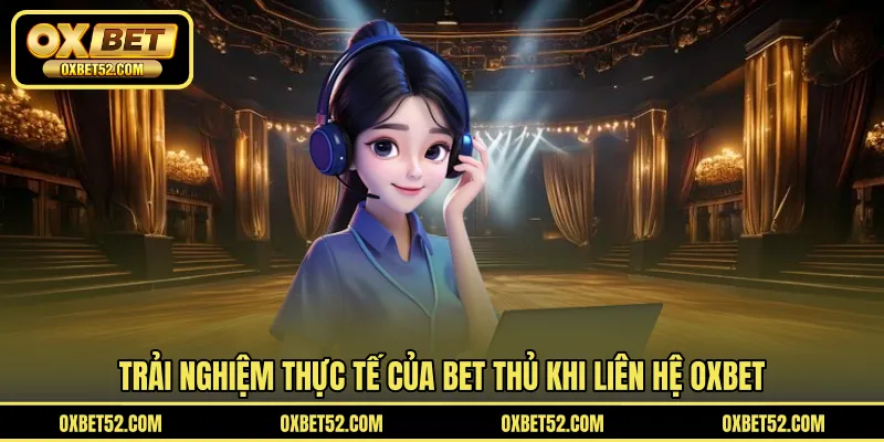 Trải nghiệm thực tế của bet thủ khi liên hệ OXBET
