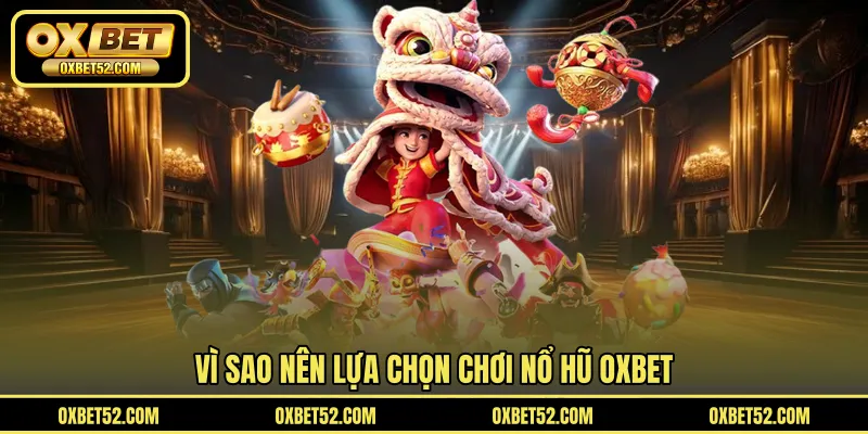 Vì sao nên lựa chọn chơi nổ hũ OXBET