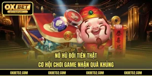 Nổ Hũ Đổi Tiền Thật